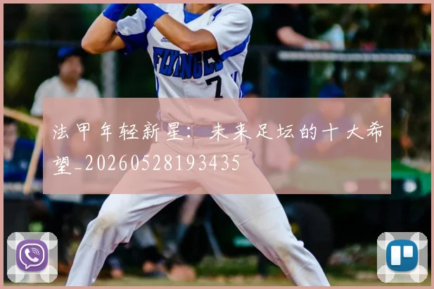 法甲年轻新星:未来足坛的十大希望_20260528193435