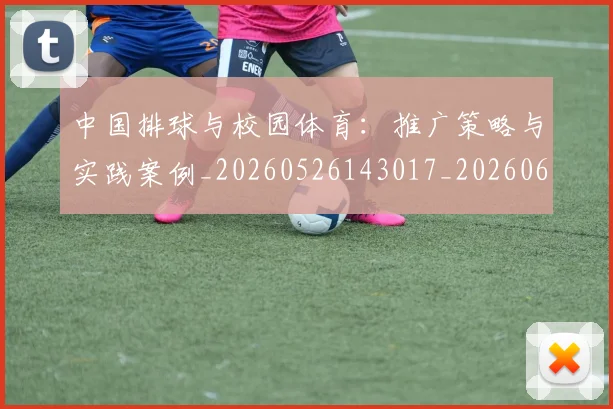中国排球与校园体育：推广策略与实践案例_20260526143017_20260607160542