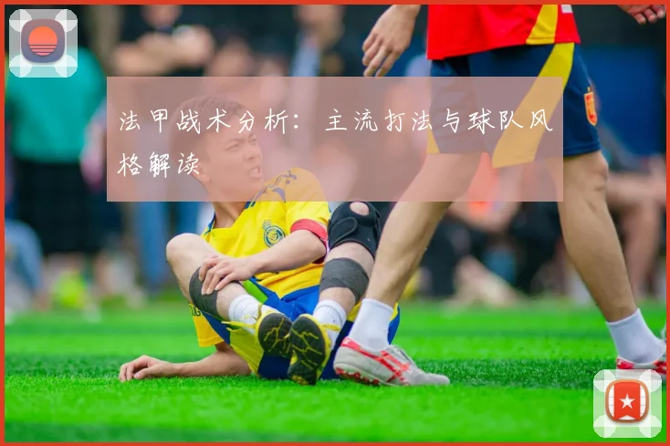 法甲战术分析：主流打法与球队风格解读
